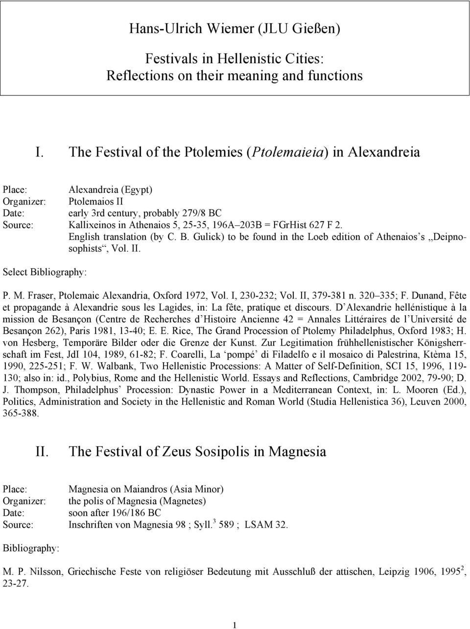 196A 203B = FGrHist 627 F 2. English translation (by C. B. Gulick) to be found in the Loeb edition of Athenaios s Deipnosophists, Vol. II. Select Bibliography: P. M.