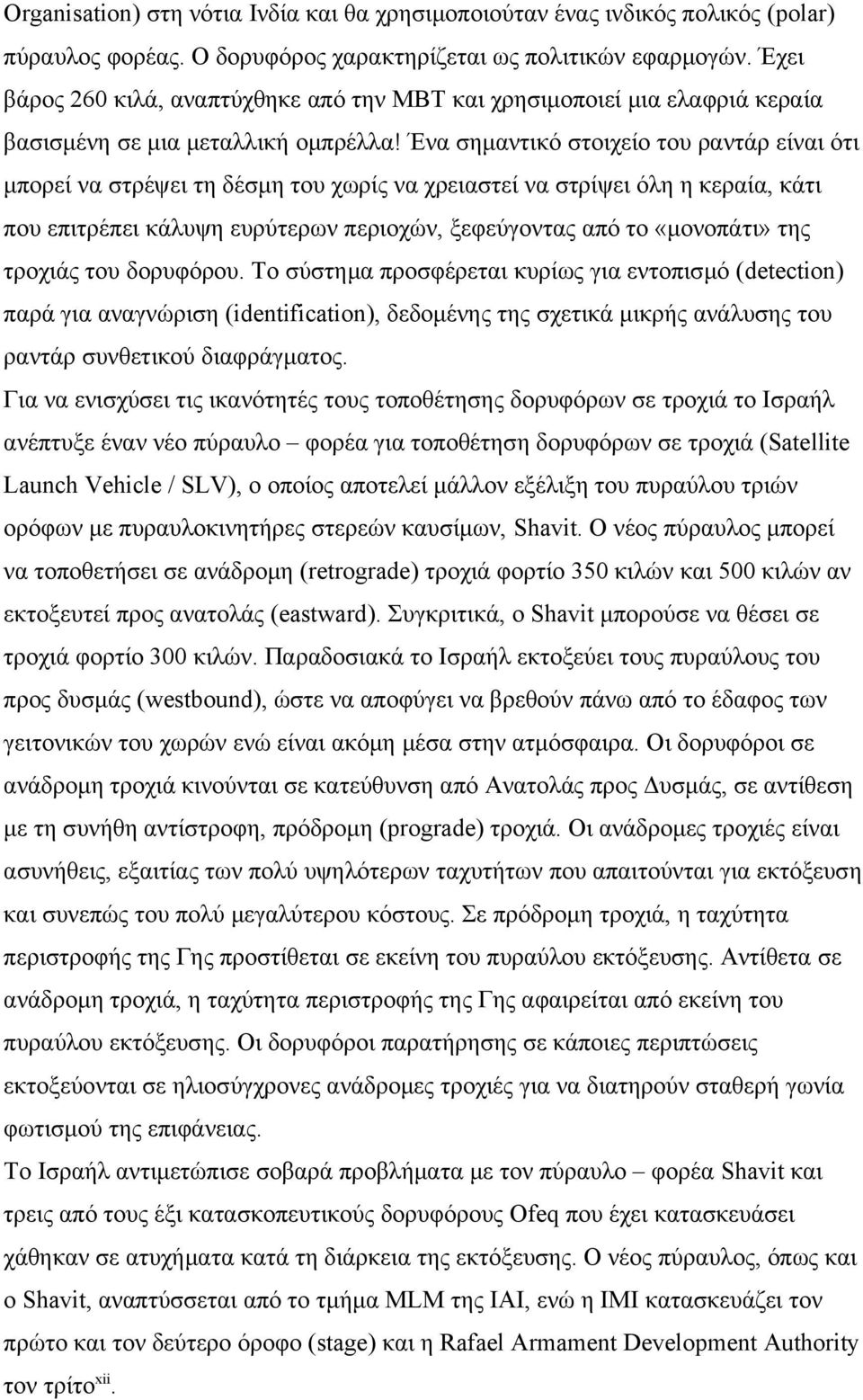 Ένα σημαντικό στοιχείο του ραντάρ είναι ότι μπορεί να στρέψει τη δέσμη του χωρίς να χρειαστεί να στρίψει όλη η κεραία, κάτι που επιτρέπει κάλυψη ευρύτερων περιοχών, ξεφεύγοντας από το «μονοπάτι» της