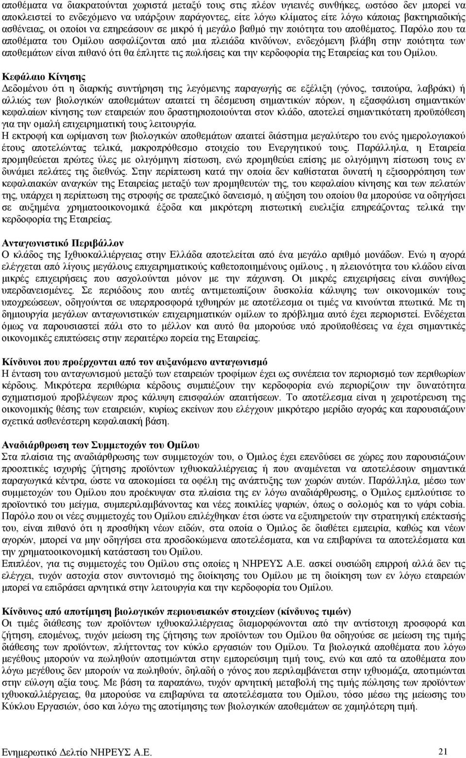 Παρόλο που τα αποθέµατα του Οµίλου ασφαλίζονται από µια πλειάδα κινδύνων, ενδεχόµενη βλάβη στην ποιότητα των αποθεµάτων είναι πιθανό ότι θα έπληττε τις πωλήσεις και την κερδοφορία της Εταιρείας και