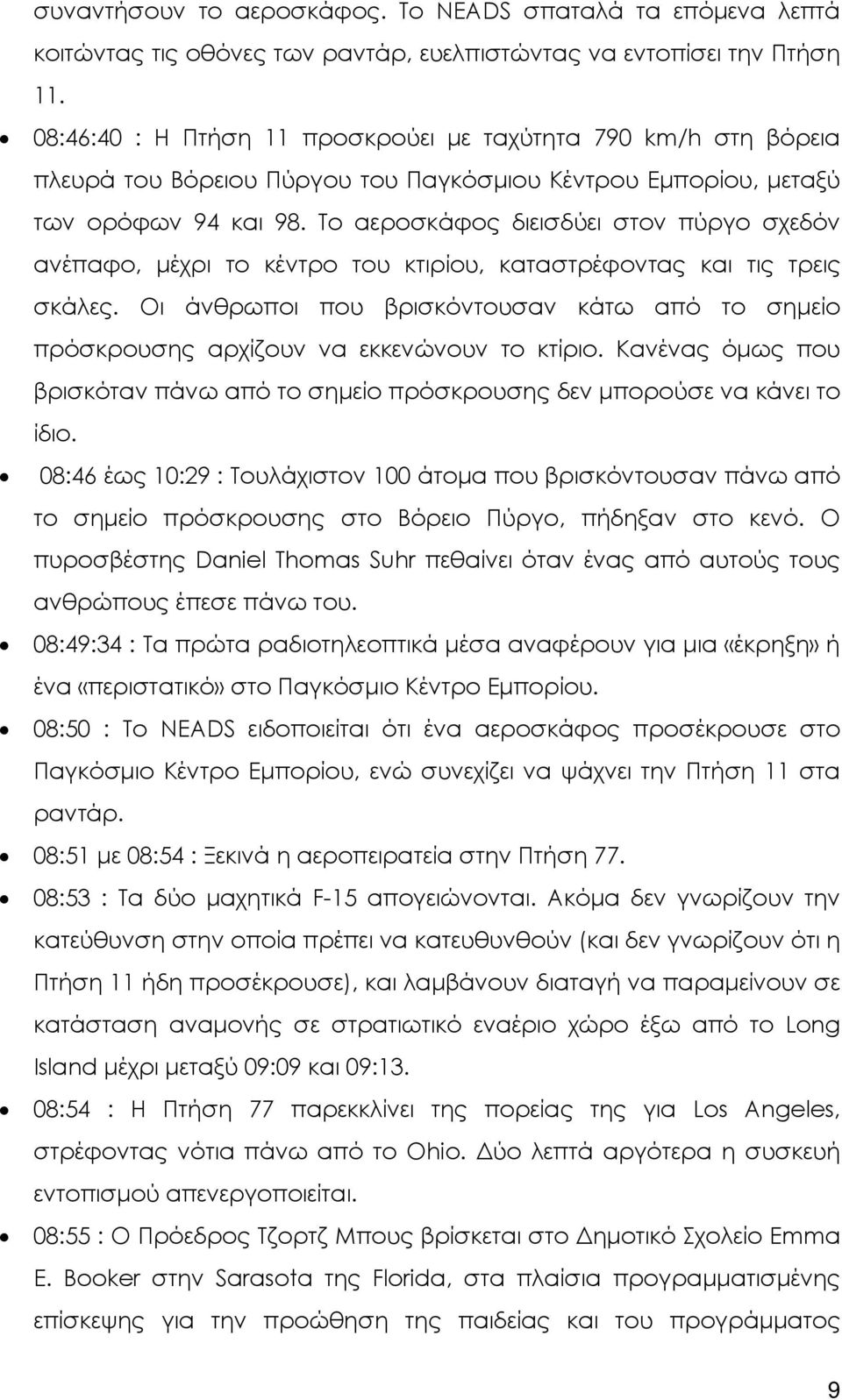 To αεροσκάφος διεισδύει στον πύργο σχεδόν ανέπαφο, µέχρι το κέντρο του κτιρίου, καταστρέφοντας και τις τρεις σκάλες.