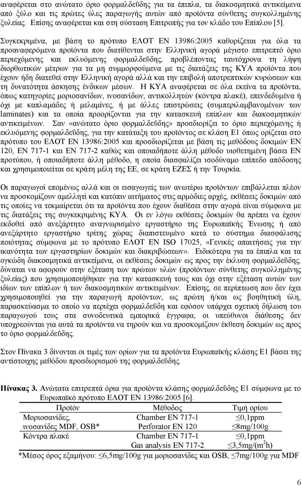 Συγκεκριµένα, µε βάση το πρότυπο ΕΛΟΤ ΕΝ 13986:2005 καθορίζεται για όλα τα προαναφερόµενα προϊόντα που διατίθενται στην Ελληνική αγορά µέγιστο επιτρεπτό όριο περιεχόµενης και εκλυόµενης φορµαλδεΰδης,