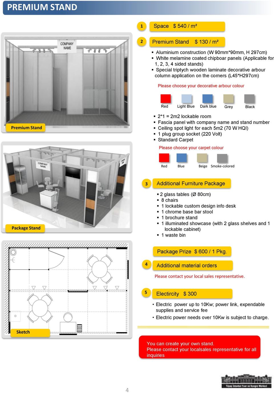 with company name and stand number Ceiling spot light for each 5m (70 W HQI) plug group socket (0 Volt) Standard Carpet Please choose your carpet colour Red Blue Beige Smoke-colored 3 Additional