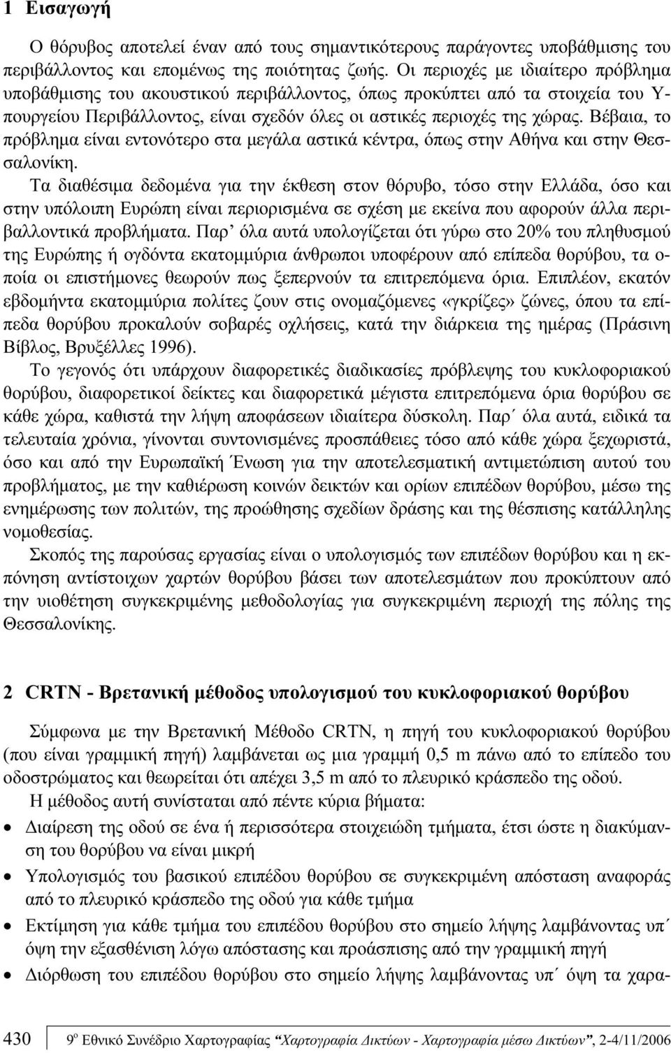 Βέβαια, το πρόβλημα είναι εντονότερο στα μεγάλα αστικά κέντρα, όπως στην Αθήνα και στην Θεσσαλονίκη.