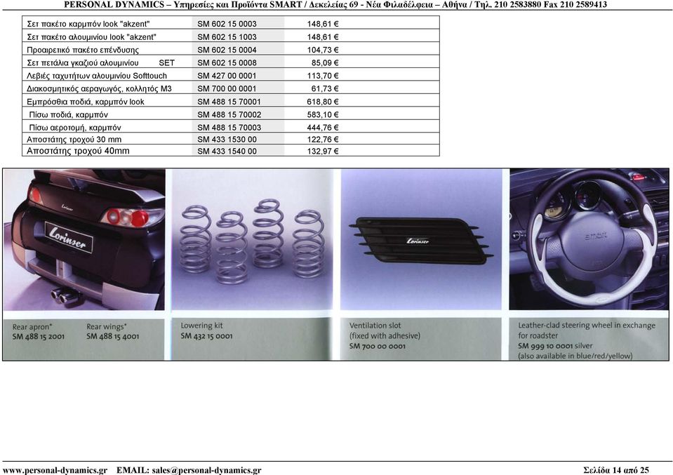 SM 700 00 0001 61,73 Εµπρόσθια ποδιά, καρµπόν look SM 488 15 70001 618,80 Πίσω ποδιά, καρµπόν SM 488 15 70002 583,10 Πίσω αεροτοµή, καρµπόν SM 488 15 70003