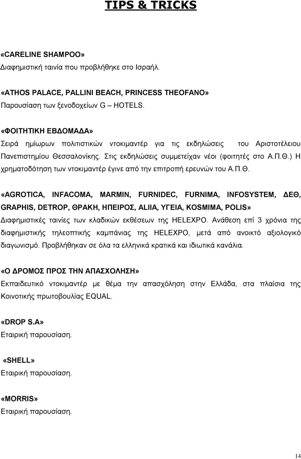 Π.Θ. «AGROTICA, INFACOMA, MARMIN, FURNIDEC, FURNIMA, INFOSYSTEM, ΔΕΘ, GRAPHIS, DETROP, ΘΡΑΚΗ, ΗΠΕΙΡΟΣ, ALIIA, ΥΓΕΙΑ, KOSMIMA, POLIS» Διαφημιστικές ταινίες των κλαδικών εκθέσεων της HELEXPO.