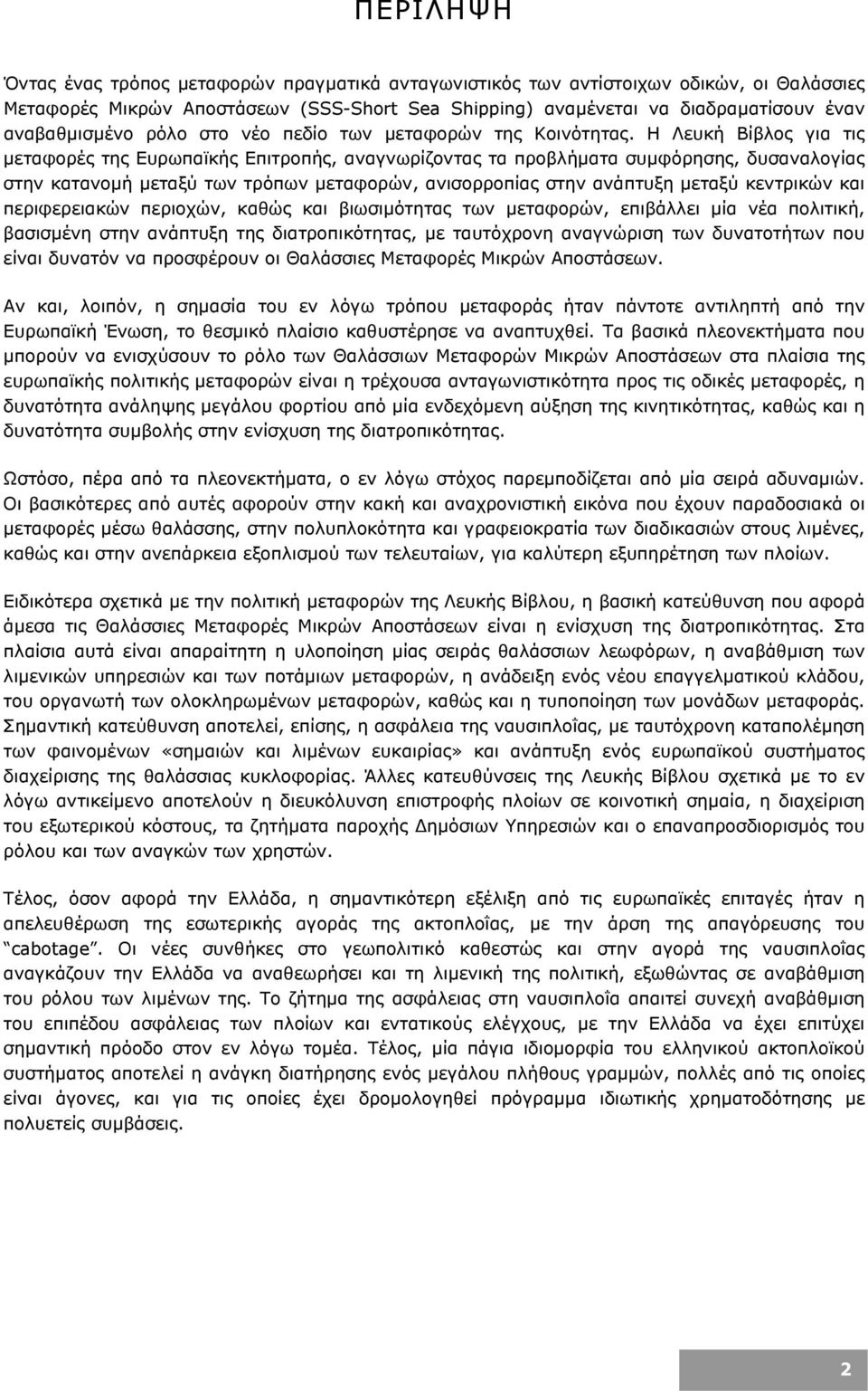 Η Λευκή Βίβλος για τις µεταφορές της Ευρωπαϊκής Επιτροπής, αναγνωρίζοντας τα προβλήµατα συµφόρησης, δυσαναλογίας στην κατανοµή µεταξύ των τρόπων µεταφορών, ανισορροπίας στην ανάπτυξη µεταξύ κεντρικών