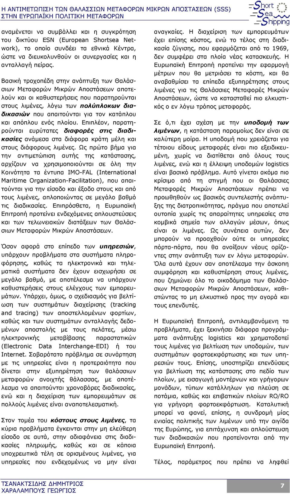 κατάπλου και απόπλου ενός πλοίου. Επιπλέον, παρατηρούνται ευρύτατες διαφορές στις διαδικασίες ανάµεσα στα διάφορα κράτη µέλη και στους διάφορους λιµένες.