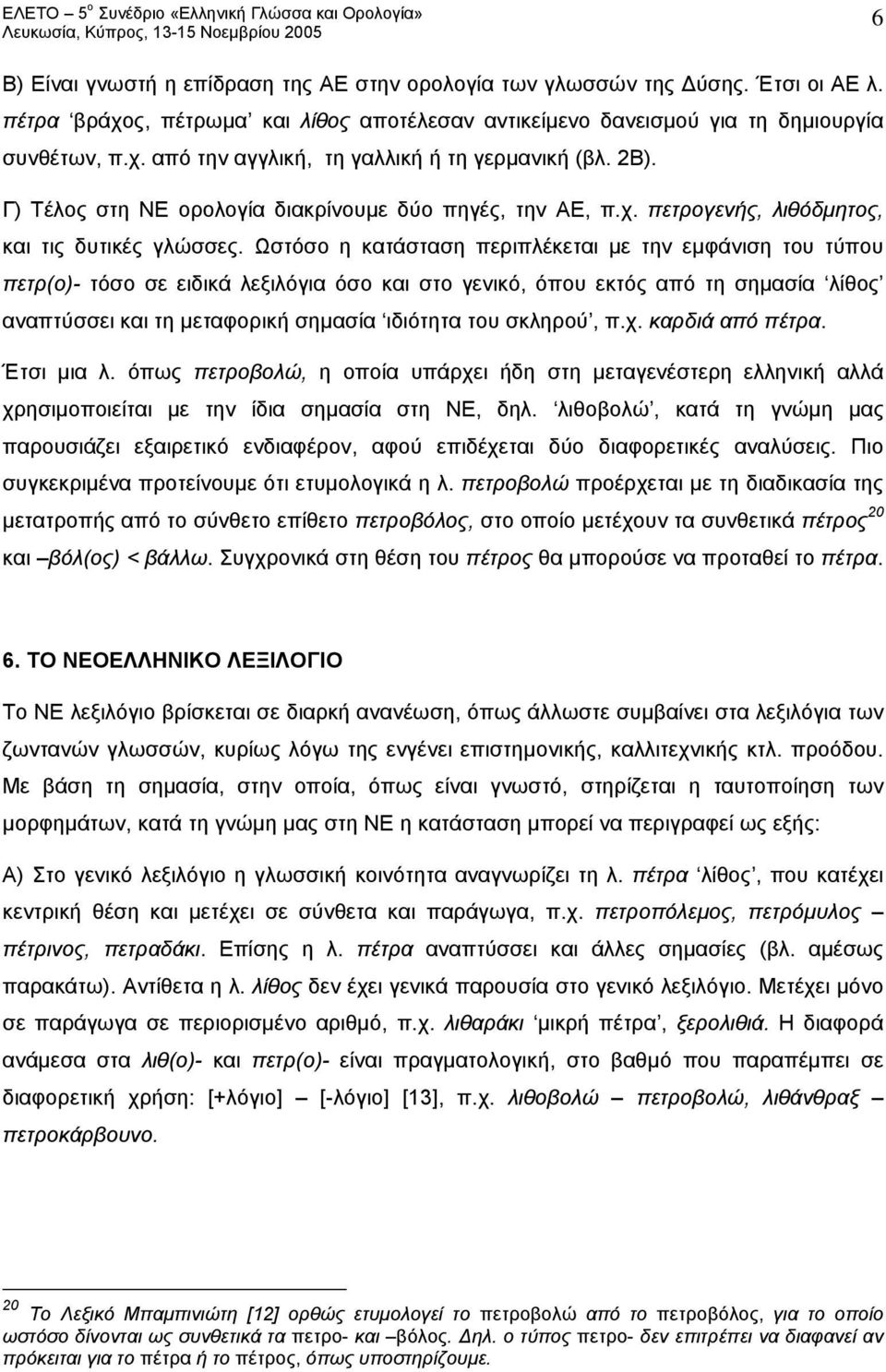 Ωστόσο η κατάσταση περιπλέκεται με την εμφάνιση του τύπου πετρ(ο)- τόσο σε ειδικά λεξιλόγια όσο και στο γενικό, όπου εκτός από τη σημασία λίθος αναπτύσσει και τη μεταφορική σημασία ιδιότητα του