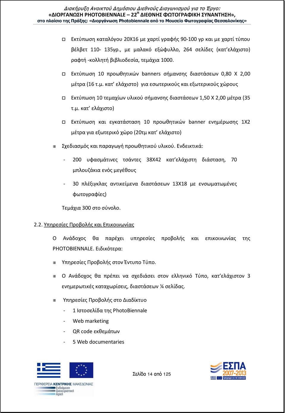 μ. κατ ελάχιστο) Εκτύπωση και εγκατάσταση 10 προωθητικών banner ενημέρωσης 1X2 μέτρα για εξωτερικό χώρο (20τμ κατ ελάχιστο) Σχεδιασμός και παραγωγή προωθητικού υλικού.