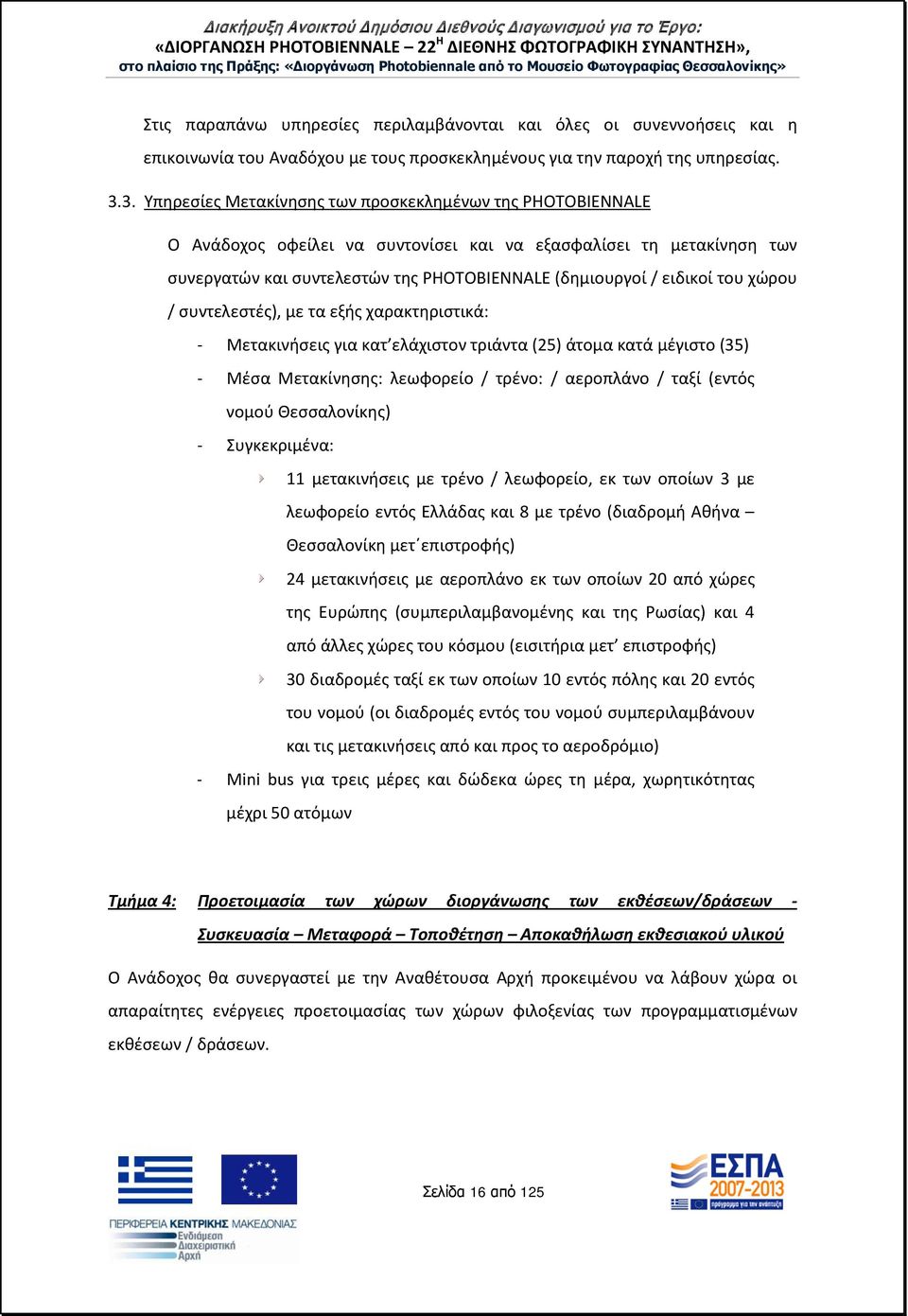 του χώρου / συντελεστές), με τα εξής χαρακτηριστικά: - Μετακινήσεις για κατ ελάχιστον τριάντα (25) άτομα κατά μέγιστο (35) - Μέσα Μετακίνησης: λεωφορείο / τρένο: / αεροπλάνο / ταξί (εντός νομού