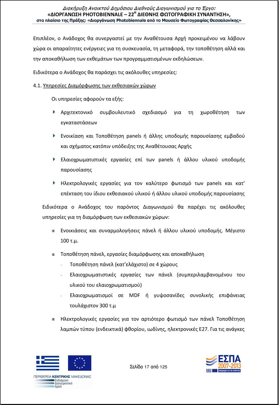 Υπηρεσίες Διαμόρφωσης των εκθεσιακών χώρων Οι υπηρεσίες αφορούν τα εξής: Αρχιτεκτονικό συμβουλευτικό σχεδιασμό για τη χωροθέτηση των εγκαταστάσεων Ενοικίαση και Τοποθέτηση panels ή άλλης υποδομής