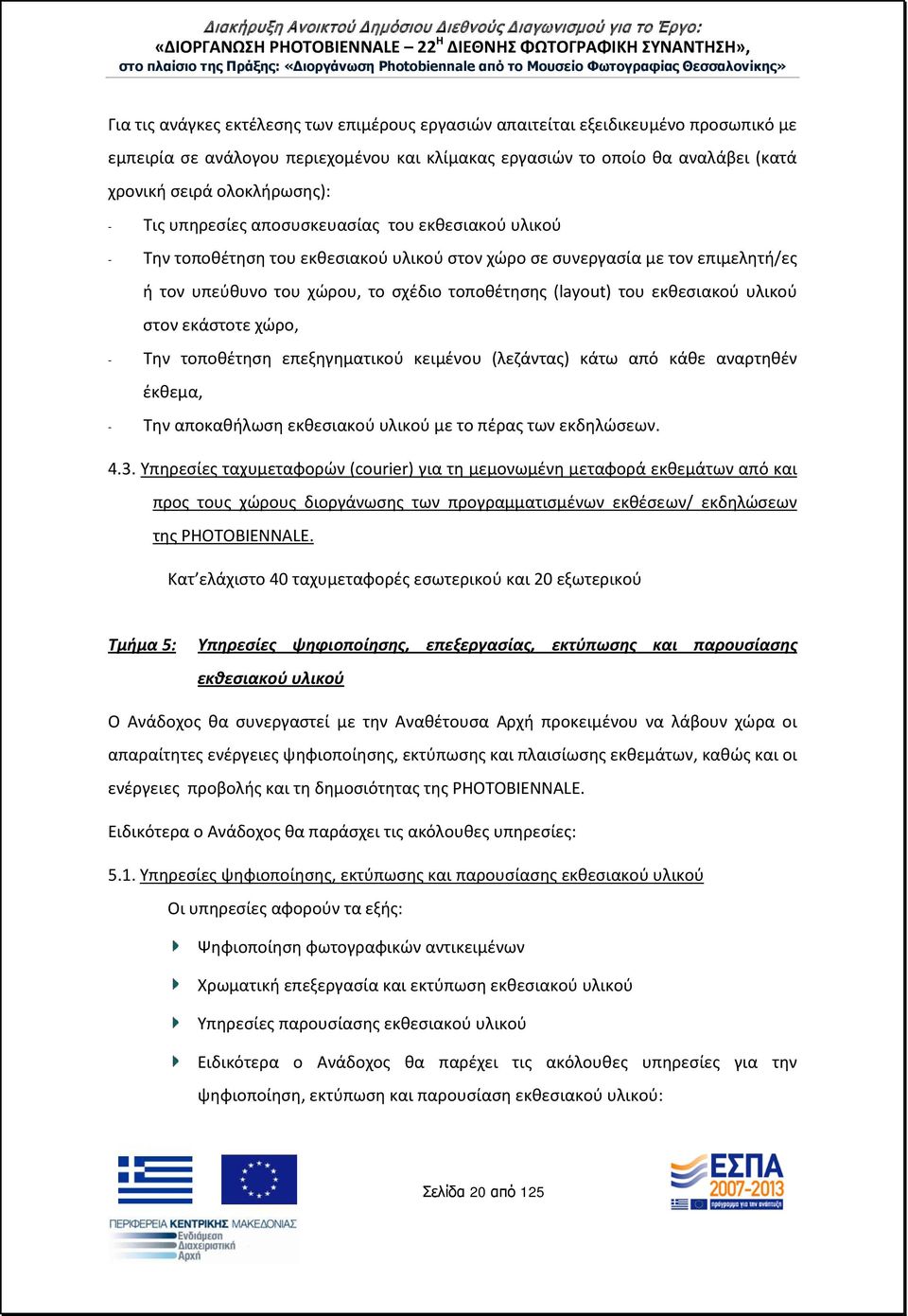 εκθεσιακού υλικού στον εκάστοτε χώρο, - Την τοποθέτηση επεξηγηματικού κειμένου (λεζάντας) κάτω από κάθε αναρτηθέν έκθεμα, - Την αποκαθήλωση εκθεσιακού υλικού με το πέρας των εκδηλώσεων. 4.3.