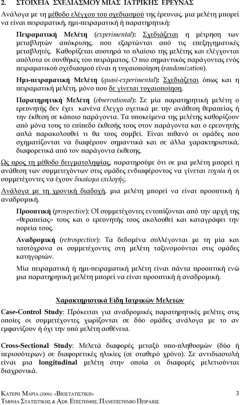 Καθορίζεται αυστηρά το πλαίσιο της µελέτης και ελέγχονται απόλυτα οι συνθήκες του πειράµατος. Ο πιο σηµαντικός παράγοντας ενός πειραµατικού σχεδιασµού είναι η τυχαιοποίηση (randomization).