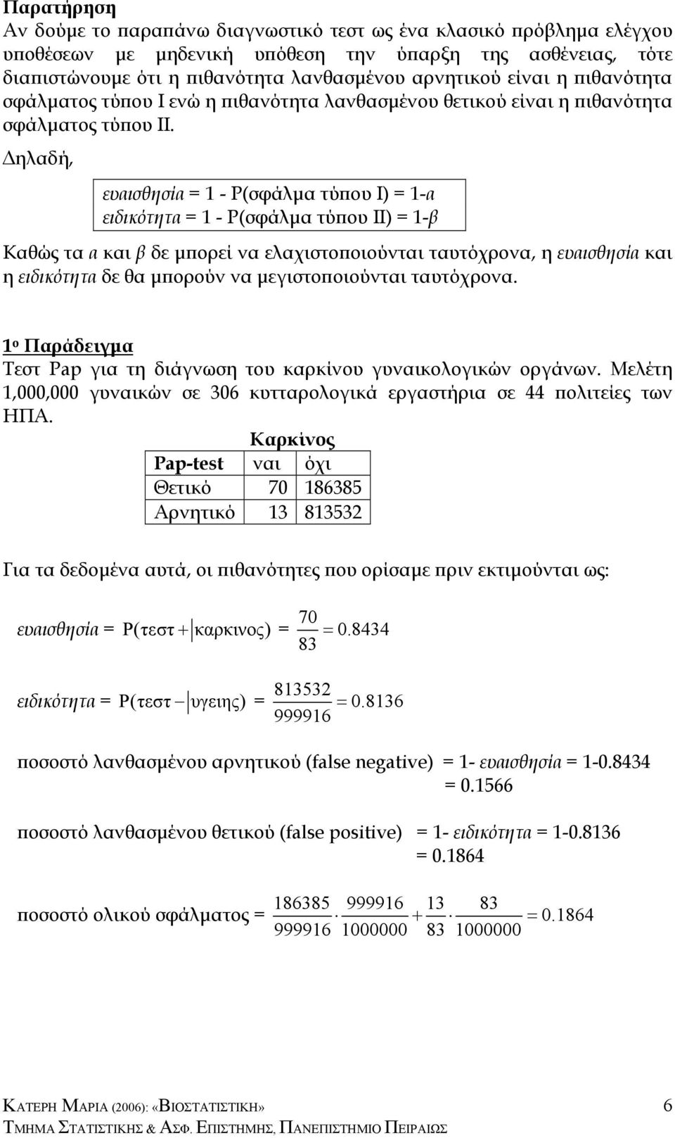 ηλαδή, ευαισθησία = - P(σφάλµα τύπου Ι) = -α ειδικότητα = - P(σφάλµα τύπου ΙΙ) = -β Καθώς τα α και β δε µπορεί να ελαχιστοποιούνται ταυτόχρονα, η ευαισθησία και η ειδικότητα δε θα µπορούν να