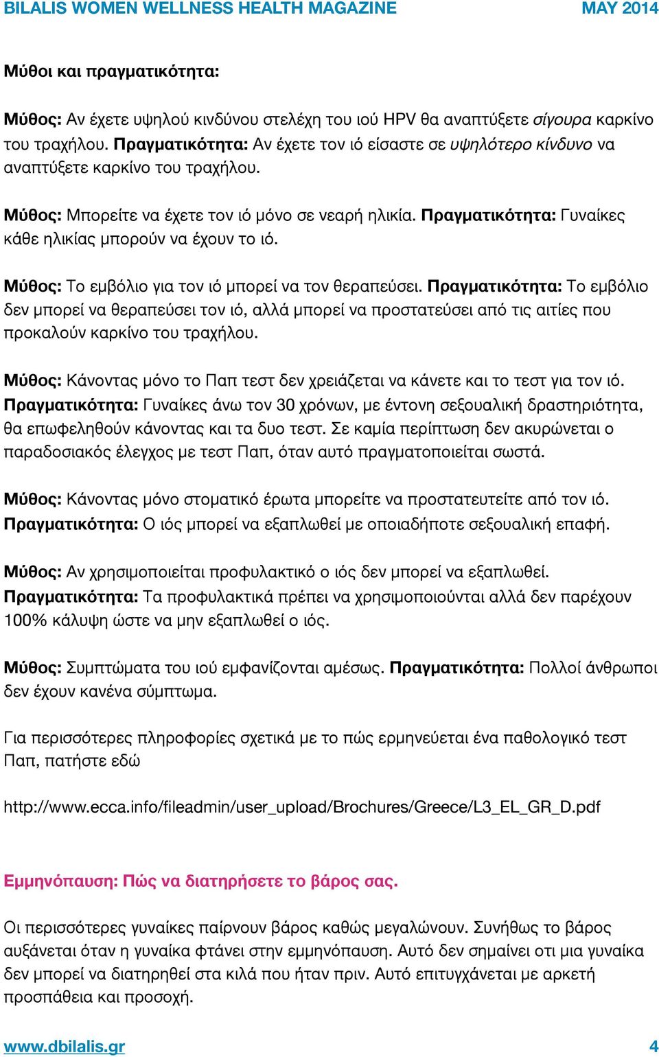 Πραγματικότητα: Γυναίκες κάθε ηλικίας μπορούν να έχουν το ιό. Μύθος: Το εμβόλιο για τον ιό μπορεί να τον θεραπεύσει.