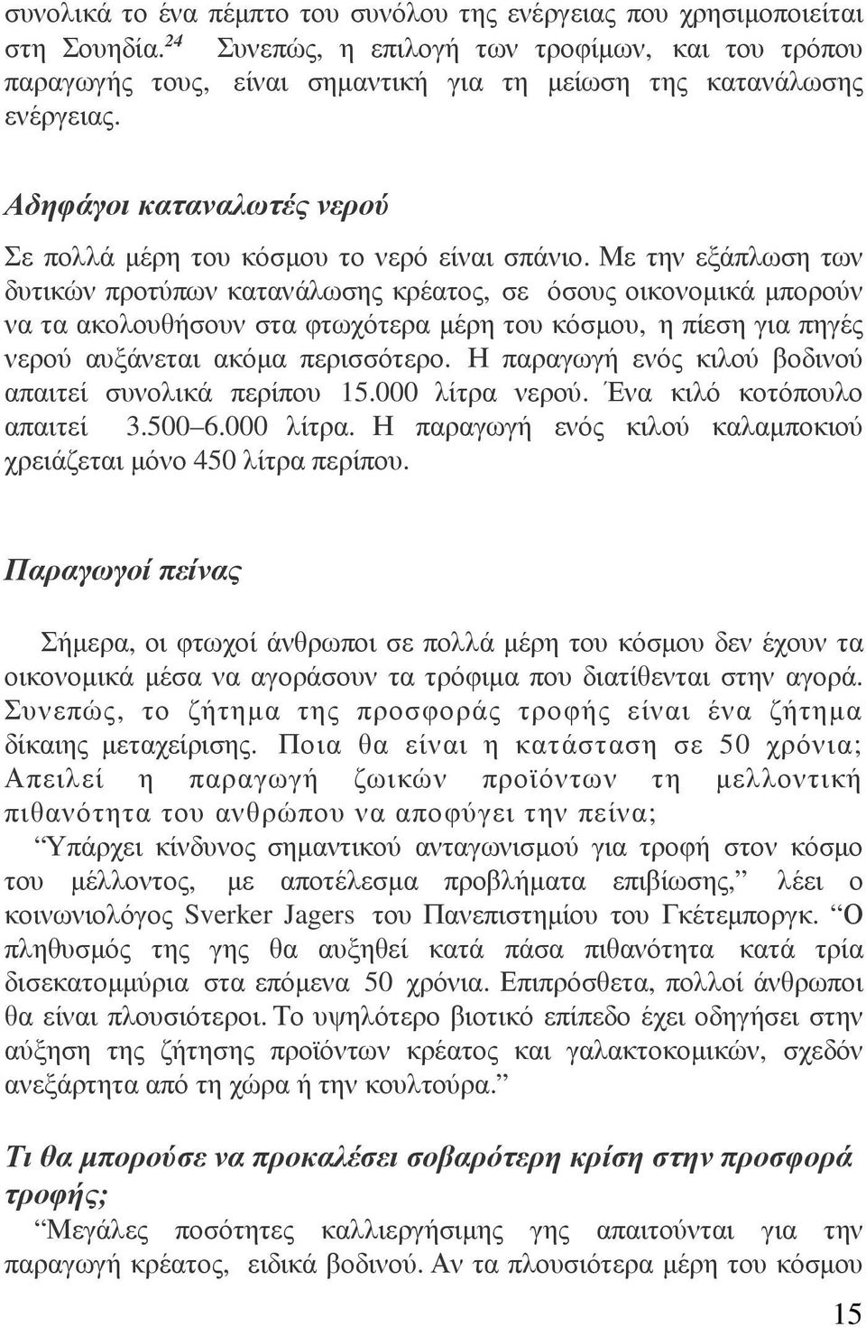 Με την εξάπλωση των δυτικών προτύπων κατανάλωσης κρέατος, σε όσους οικονοµικά µπορούν να τα ακολουθήσουν στα φτωχότερα µέρη του κόσµου, η πίεση για πηγές νερού αυξάνεται ακόµα περισσότερο.