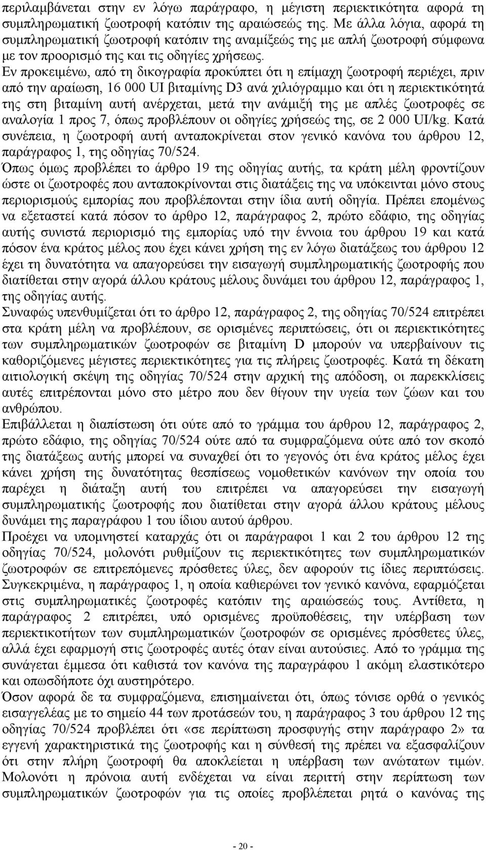 Εν προκειµένω, από τη δικογραφία προκύπτει ότι η επίµαχη ζωοτροφή περιέχει, πριν από την αραίωση, 16 000 UI βιταµίνης D3 ανά χιλιόγραµµο και ότι η περιεκτικότητά της στη βιταµίνη αυτή ανέρχεται, µετά