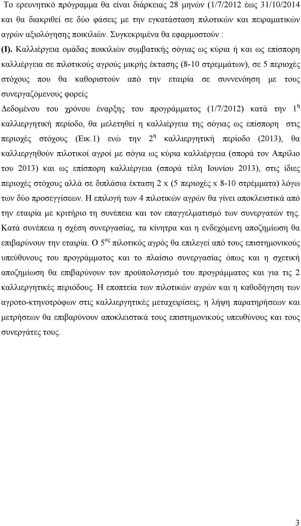 Καλλιέργεια ομάδας ποικιλιών συμβατικής σόγιας ως κύρια ή και ως επίσπορη καλλιέργεια σε πιλοτικούς αγρούς μικρής έκτασης (8-10 στρεμμάτων), σε 5 περιοχές στόχους που θα καθοριστούν από την εταιρία