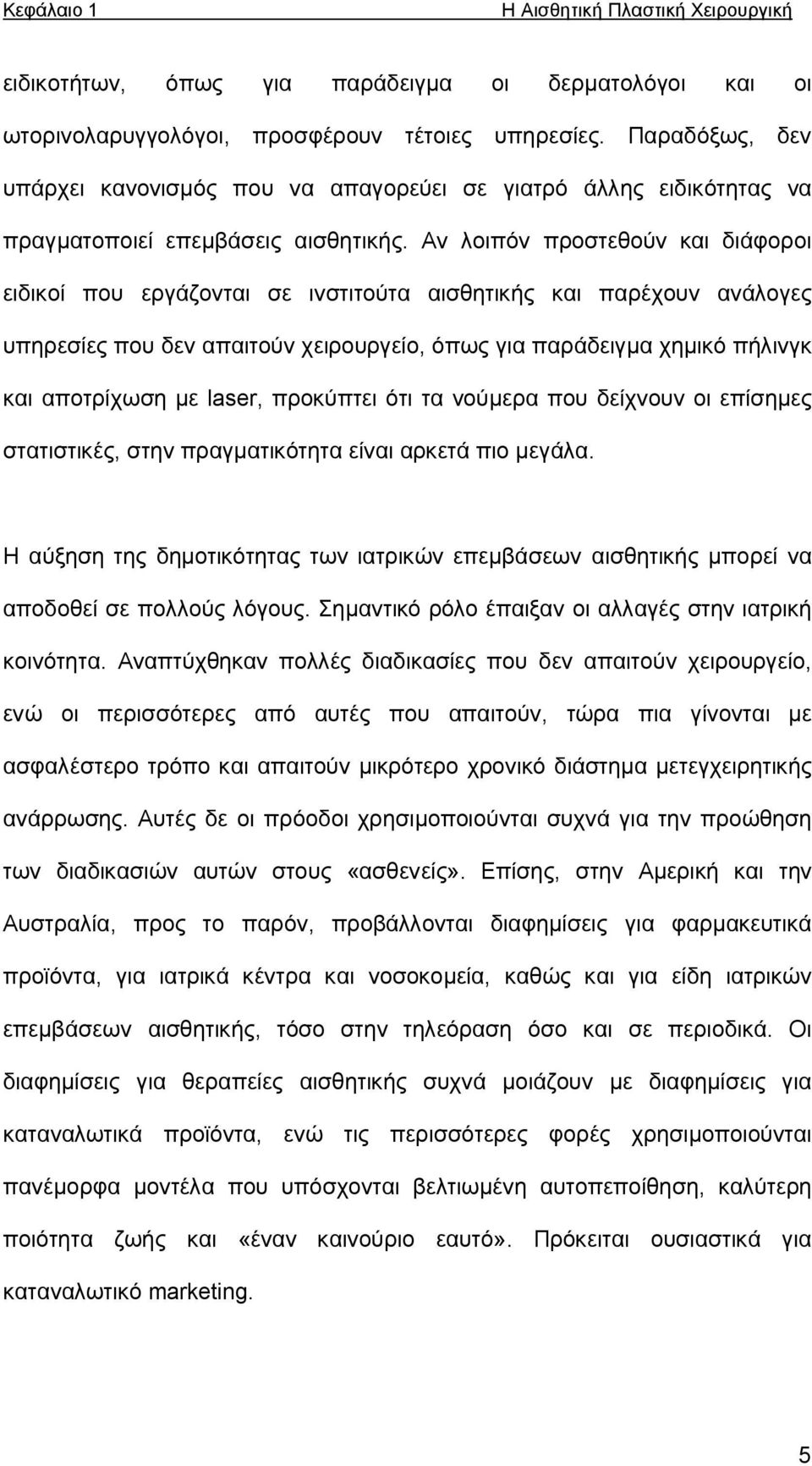 Αν λοιπόν προστεθούν και διάφοροι ειδικοί που εργάζονται σε ινστιτούτα αισθητικής και παρέχουν ανάλογες υπηρεσίες που δεν απαιτούν χειρουργείο, όπως για παράδειγμα χημικό πήλινγκ και αποτρίχωση με