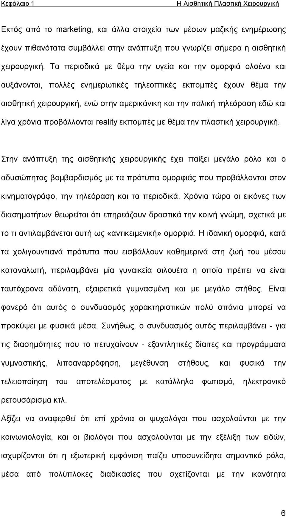 και λίγα χρόνια προβάλλονται reality εκπομπές με θέμα την πλαστική χειρουργική.