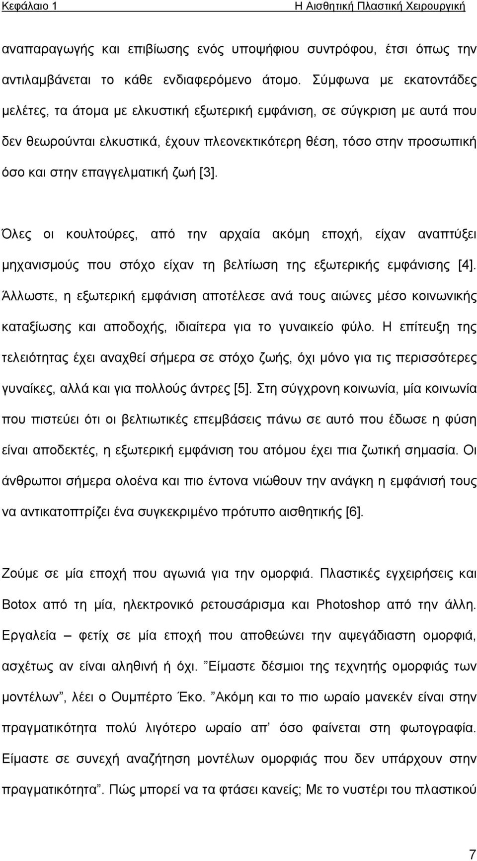 ζωή [3]. Όλες οι κουλτούρες, από την αρχαία ακόμη εποχή, είχαν αναπτύξει μηχανισμούς που στόχο είχαν τη βελτίωση της εξωτερικής εμφάνισης [4].