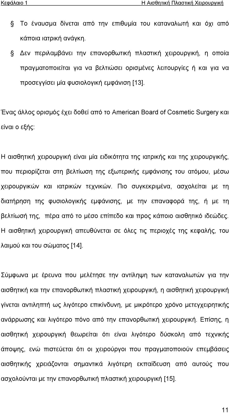 Ένας άλλος ορισμός έχει δοθεί από το American Board of Cosmetic Surgery και είναι ο εξής: Η αισθητική χειρουργική είναι μία ειδικότητα της ιατρικής και της χειρουργικής, που περιορίζεται στη βελτίωση