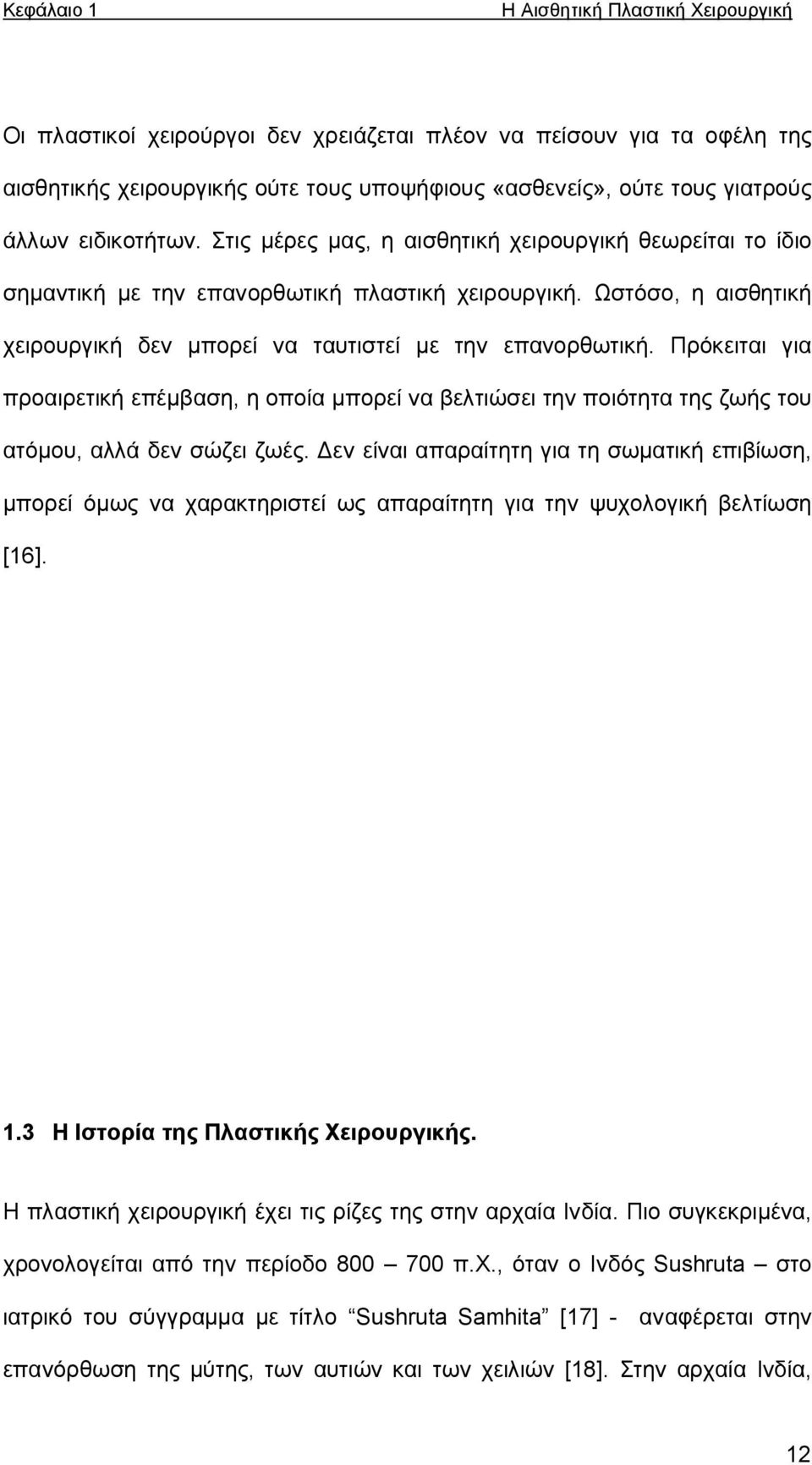 Πρόκειται για προαιρετική επέμβαση, η οποία μπορεί να βελτιώσει την ποιότητα της ζωής του ατόμου, αλλά δεν σώζει ζωές.