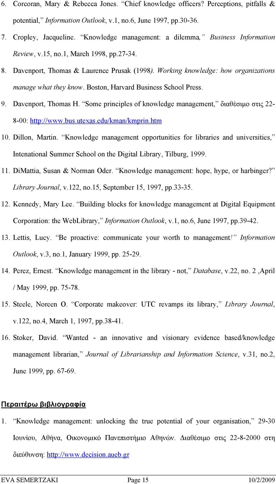 Working knowledge: how organizations manage what they know. Boston, Harvard Business School Press. 9. Davenport, Thomas H. Some principles of knowledge management, διαθέσιµο στις 22-8-00: http://www.