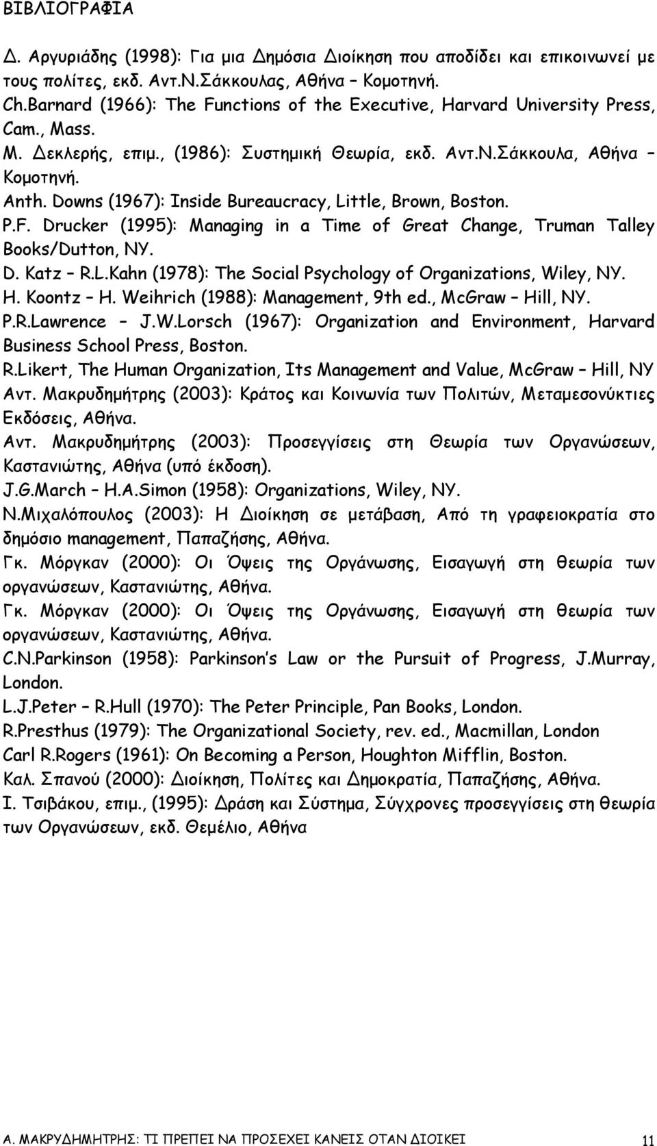 Downs (1967): Inside Bureaucracy, Little, Brown, Boston. P.F. Drucker (1995): Managing in a Time of Great Change, Truman Talley Books/Dutton, NY. D. Katz R.L.Kahn (1978): The Social Psychology of Organizations, Wiley, NY.