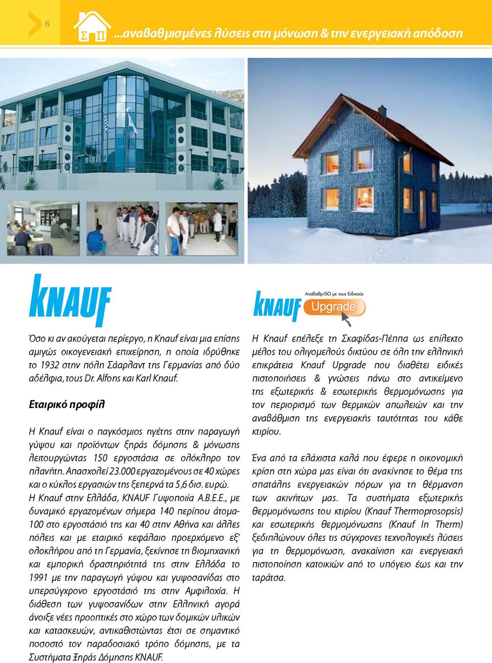 Εταιρικό προφίλ H Knauf είναι ο παγκόσμιος ηγέτης στην παραγωγή γύψου και προϊόντων ξηράς δόμησης & μόνωσης λειτουργώντας 150 εργοστάσια σε ολόκληρο τον πλανήτη. Απασχολεί 23.