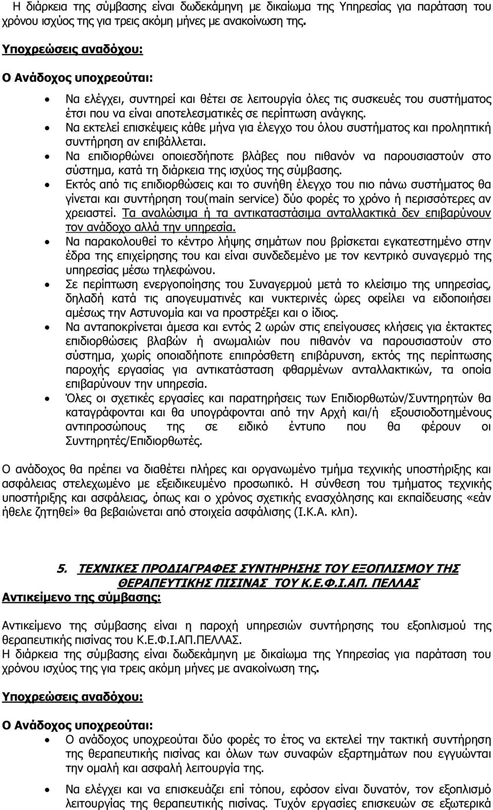 Να επιδιορθώνει οποιεσδήποτε βλάβες που πιθανόν να παρουσιαστούν στο σύστηµα, κατά τη διάρκεια της ισχύος της σύµβασης.