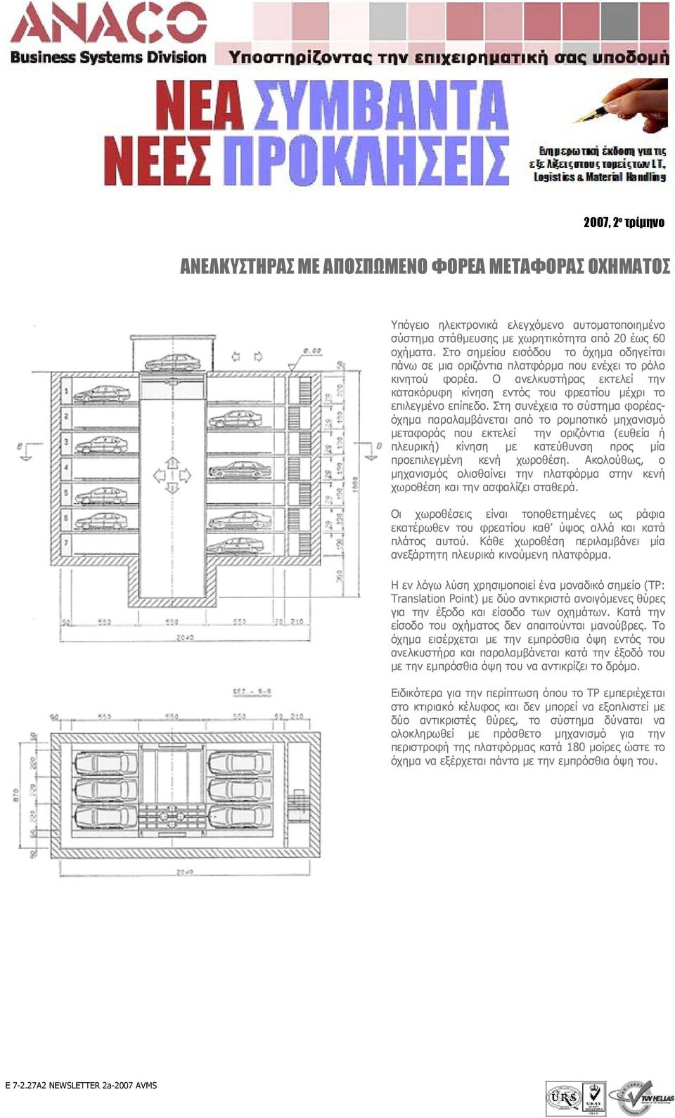 Στη συνέχεια το σύστημα φορέας- μηχανισμό όχημα παραλαμβάνεται από το ρομποτικό μεταφοράς που εκτελεί την οριζόντια (ευθεία ή πλευρική) κίνηση με κατεύθυνση προς μία προεπιλεγμένη κενή χωροθέση.