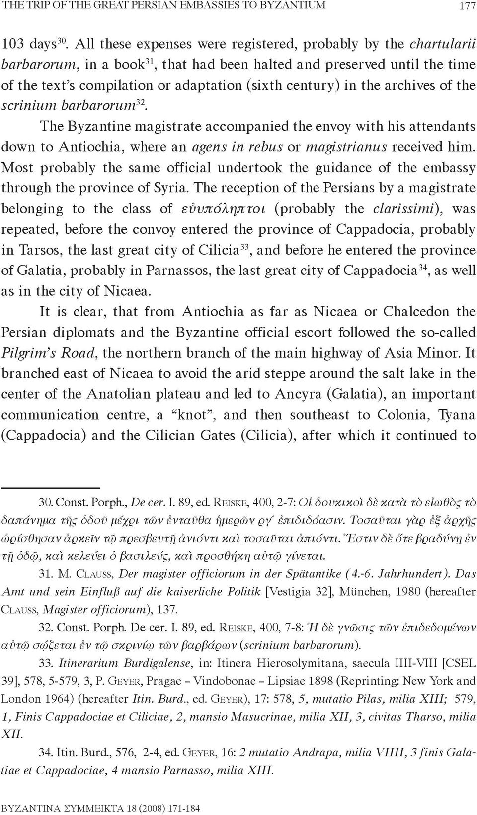 the archives of the scrinium barbarorum 32. The Byzantine magistrate accompanied the envoy with his attendants down to Antiochia, where an agens in rebus or magistrianus received him.