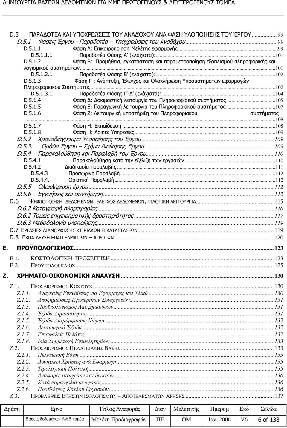 ..102 D.5.1.3.1 Παραδοτέα Φάσης Γ - (ελάχιστα):...104 D.5.1.4 Φάση : οκιµαστική λειτουργία του Πληροφοριακού συστήµατος...105 D.5.1.5 Φάση Ε: Παραγωγική λειτουργία του Πληροφοριακού συστήµατος...107 D.