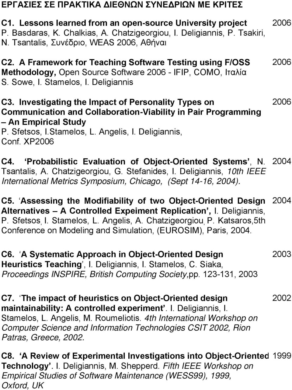 Investigating the Impact of Personality Types on Communication and Collaboration-Viability in Pair Programming An Empirical Study P. Sfetsos, I.Stamelos, L. Angelis, I. Deligiannis, Conf. XP C4.