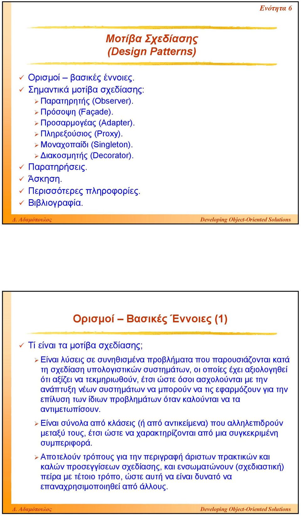 Ορισµοί Βασικές Έννοιες (1) Τί είναι τα µοτίβα σχεδίασης; Είναι λύσεις σε συνηθισµένα προβλήµατα που παρουσιάζονται κατά τη σχεδίαση υπολογιστικών συστηµάτων, οι οποίες έχει αξιολογηθεί ότι αξίζει να