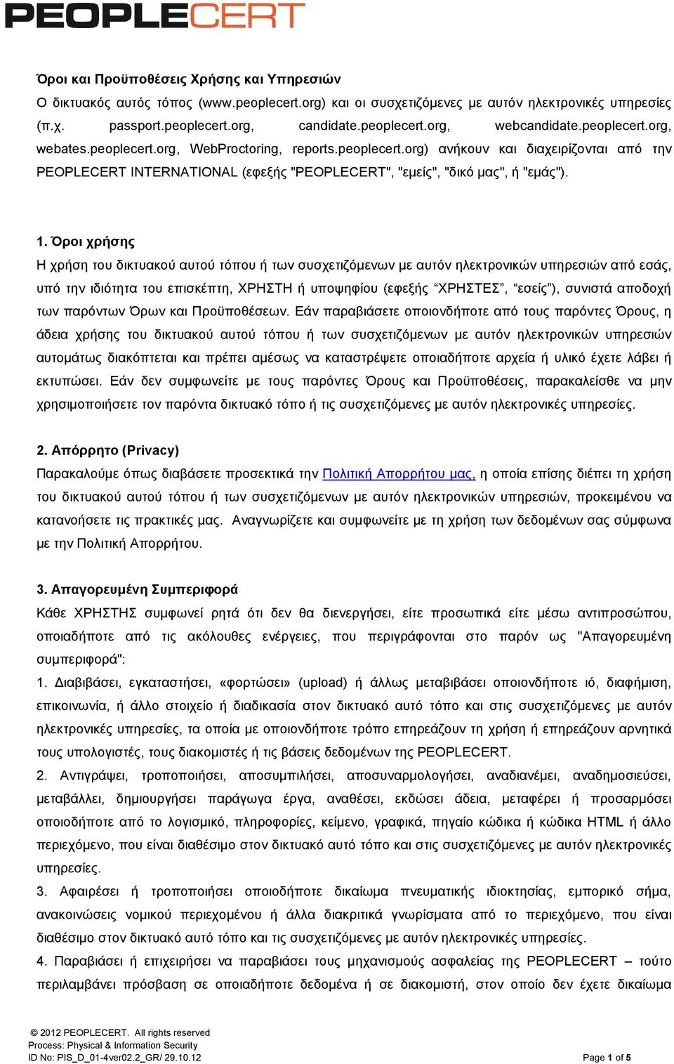 Όροι χρήσης Η χρήση του δικτυακού αυτού τόπου ή των συσχετιζόμενων με αυτόν ηλεκτρονικών υπηρεσιών από εσάς, υπό την ιδιότητα του επισκέπτη, ΧΡΗΣΤΗ ή υποψηφίου (εφεξής ΧΡΗΣΤΕΣ, εσείς ), συνιστά