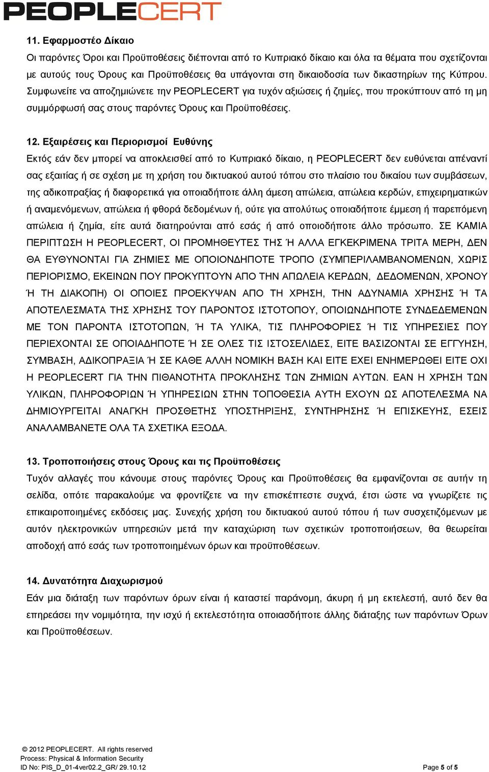 Εξαιρέσεις και Περιορισμοί Ευθύνης Εκτός εάν δεν μπορεί να αποκλεισθεί από το Κυπριακό δίκαιο, η PEOPLECERT δεν ευθύνεται απέναντί σας εξαιτίας ή σε σχέση με τη χρήση του δικτυακού αυτού τόπου στο