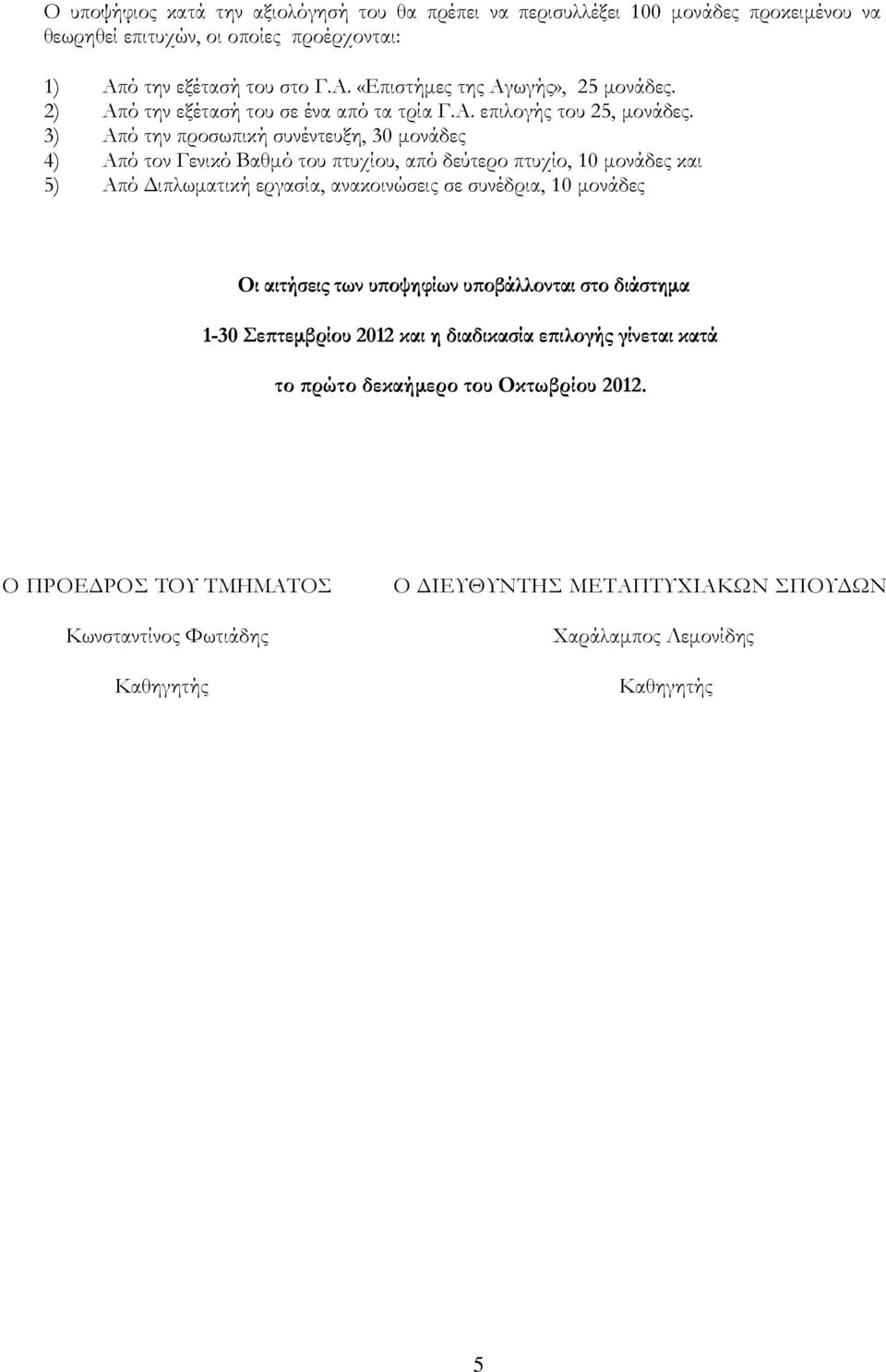 3) Από την προσωπική συνέντευξη, 30 μονάδες 4) Από τον Γενικό Βαθμό του πτυχίου, από δεύτερο πτυχίο, 10 μονάδες και 5) Από Διπλωματική εργασία, ανακοινώσεις σε συνέδρια, 10 μονάδες