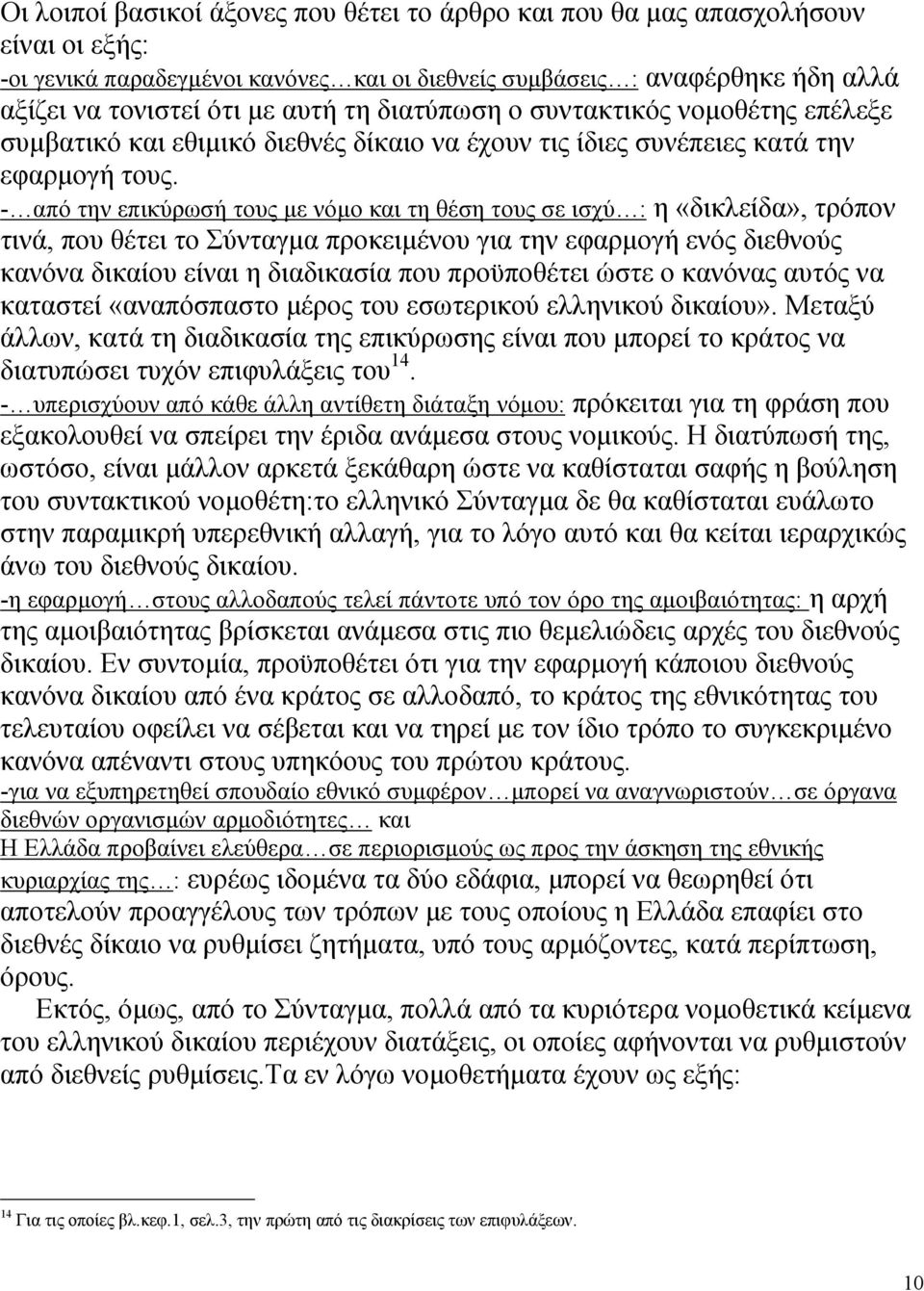 - από την επικύρωσή τους µε νόµο και τη θέση τους σε ισχύ : η «δικλείδα», τρόπον τινά, που θέτει το Σύνταγµα προκειµένου για την εφαρµογή ενός διεθνούς κανόνα δικαίου είναι η διαδικασία που