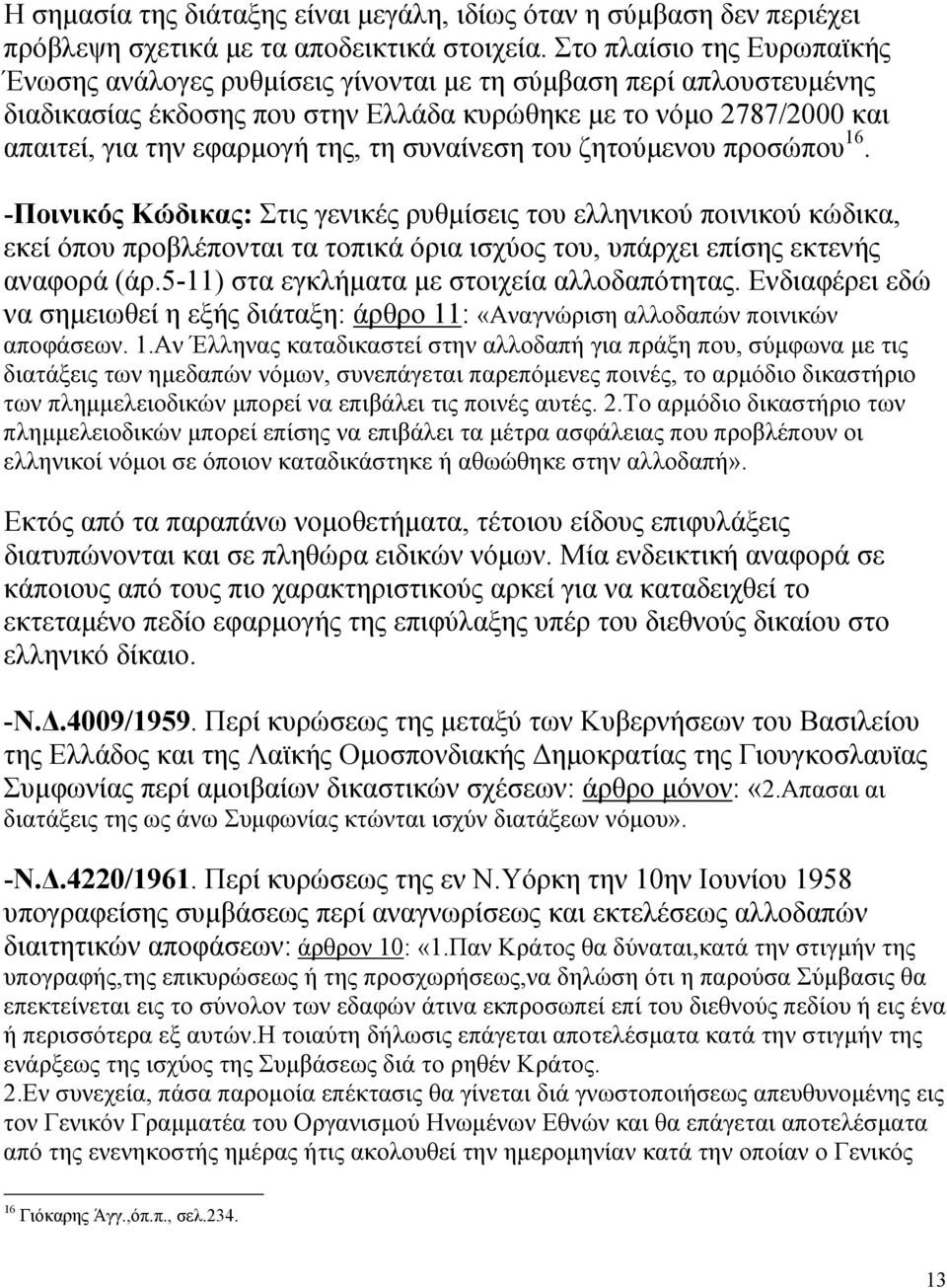 συναίνεση του ζητούµενου προσώπου 16. -Ποινικός Κώδικας: Στις γενικές ρυθµίσεις του ελληνικού ποινικού κώδικα, εκεί όπου προβλέπονται τα τοπικά όρια ισχύος του, υπάρχει επίσης εκτενής αναφορά (άρ.