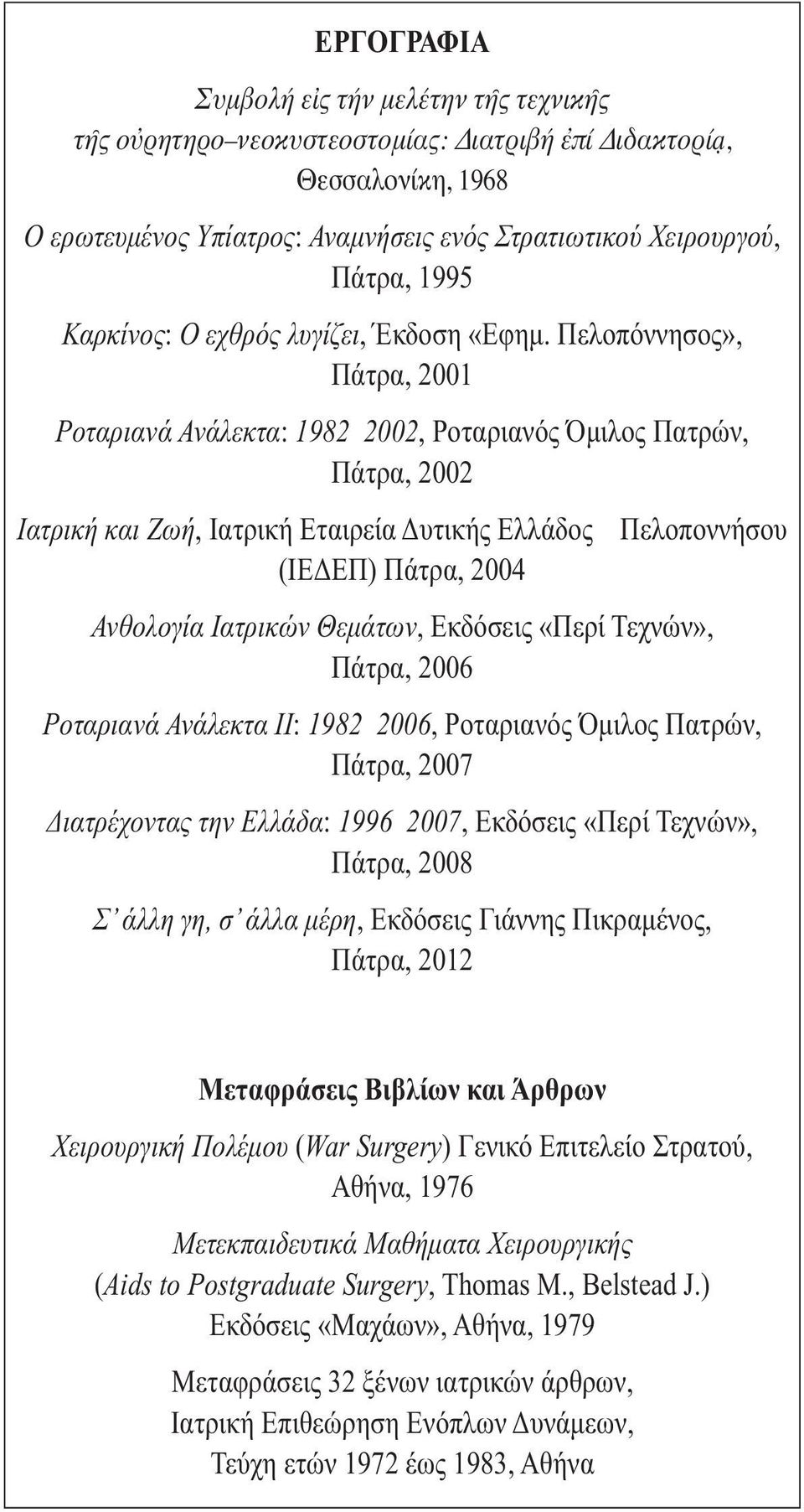 Πελοπόννησος», Πάτρα, 2001 Ροταριανά Ανάλεκτα: 1982 2002, Ροταριανός Όμιλος Πατρών, Πάτρα, 2002 Ιατρική και Ζωή, Ιατρική Εταιρεία Δυτικής Ελλάδος (ΙΕΔΕΠ) Πάτρα, 2004 Πελοποννήσου Ανθολογία Ιατρικών