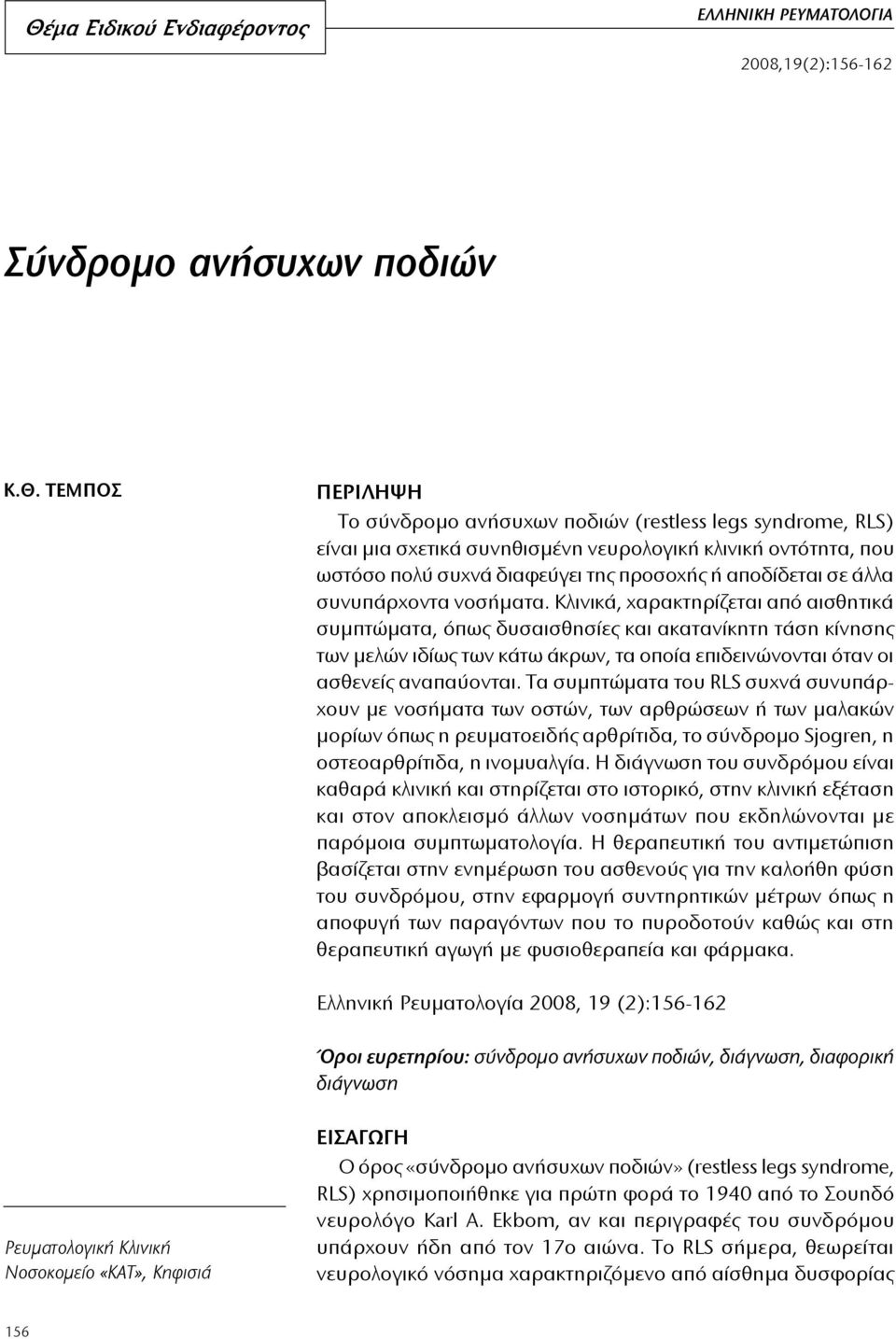 Κλινικά, χαρακτηρίζεται από αισθητικά συμπτώματα, όπως δυσαισθησίες και ακατανίκητη τάση κίνησης των μελών ιδίως των κάτω άκρων, τα οποία επιδεινώνονται όταν οι ασθενείς αναπαύονται.