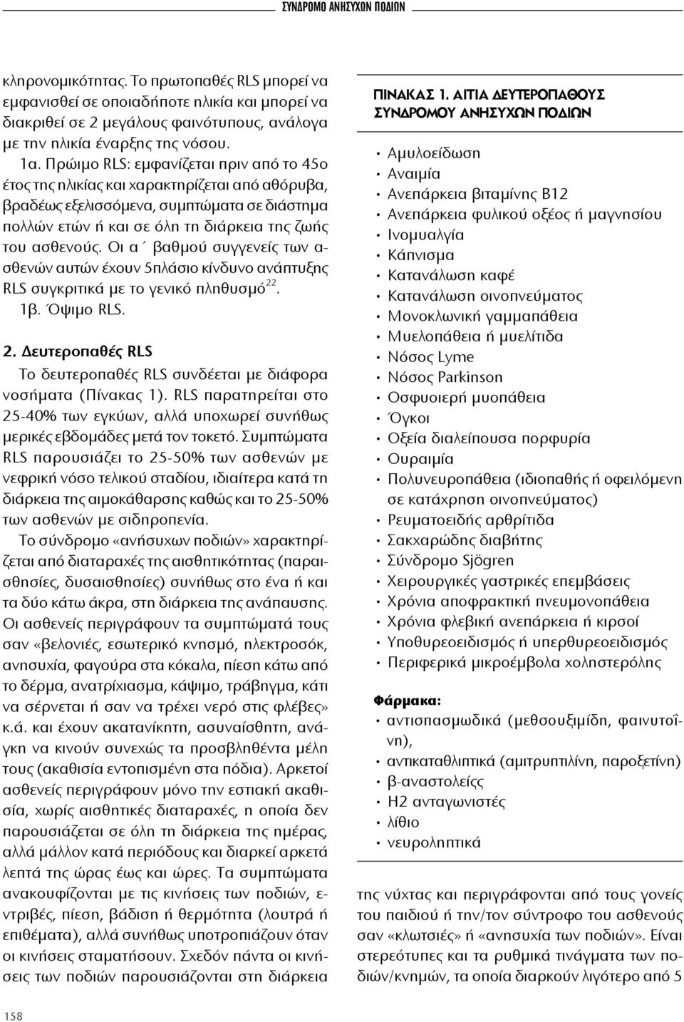 Οι α βαθμού συγγενείς των α- σθενών αυτών έχουν 5πλάσιο κίνδυνο ανάπτυξης RLS συγκριτικά με το γενικό πληθυσμό 22. 1β. Όψιμο RLS. 2. Δευτεροπαθές RLS Το δευτεροπαθές RLS συνδέεται με διάφορα νοσήματα (Πίνακας 1).