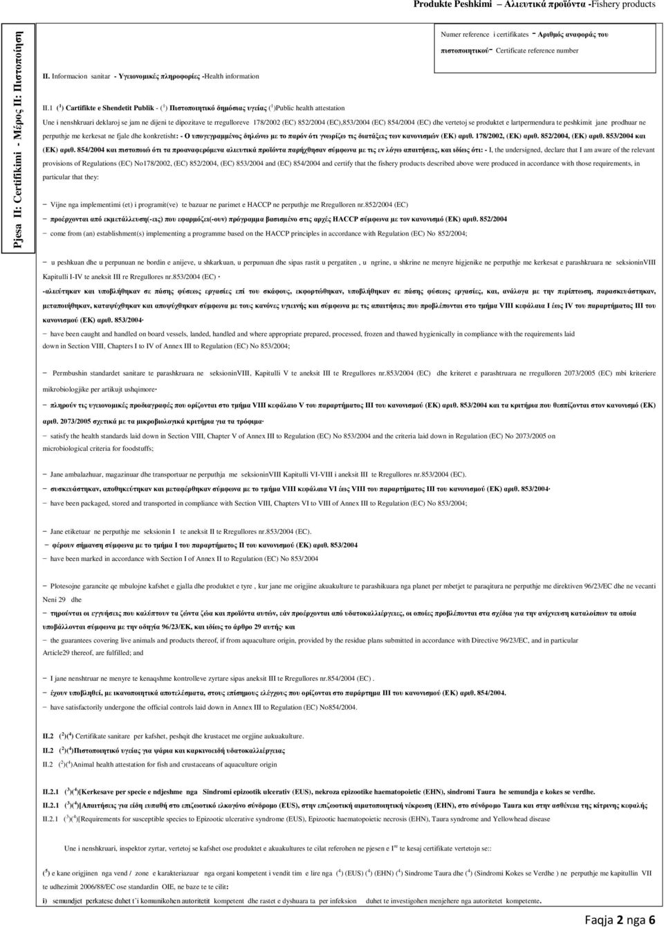 1 ( 1 ) Cartifikte e Shendetit Publik - ( 1 ) Πιστοποιητικό δημόσιας υγείας ( 1 )Public health attestation Une i nenshkruari deklaroj se jam ne dijeni te dipozitave te rregulloreve 178/2002 (EC)