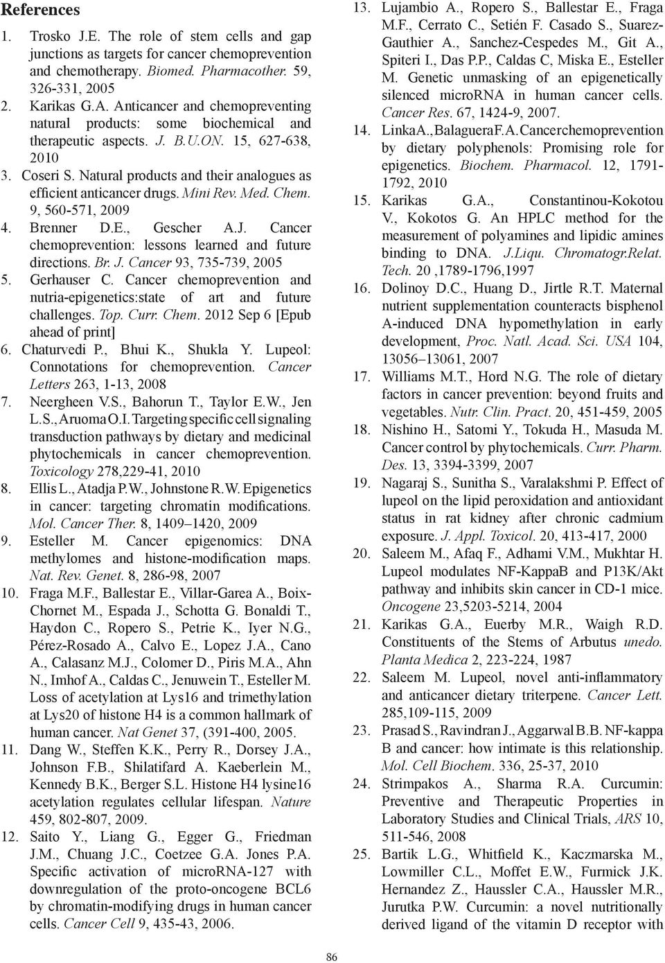 Mini Rev. Med. Chem. 9, 560-571, 2009 4. Brenner D.E., Gescher A.J. Cancer chemoprevention: lessons learned and future directions. Br. J. Cancer 93, 735-739, 2005 5. Gerhauser C.