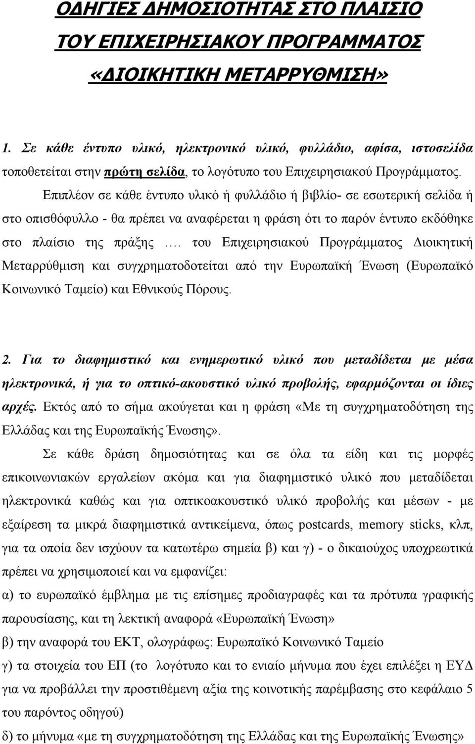 Επιπλέον σε κάθε έντυπο υλικό ή φυλλάδιο ή βιβλίο- σε εσωτερική σελίδα ή στο οπισθόφυλλο - θα πρέπει να αναφέρεται η φράση ότι το παρόν έντυπο εκδόθηκε στο πλαίσιο της πράξης.