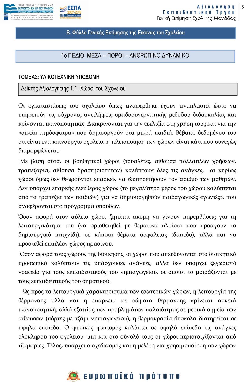 1. Υώποι ηος σολείος Οι εγκαταστάσεις του σχολείου όπως αναφέρθηκε έχουν αναπλαστεί ώστε να υπηρετούν τις σύχρονες αντιλήψεις ομαδοσυνεργατικής μεθόδου διδασκαλίας και κρίνονται ικανοποιητικές.