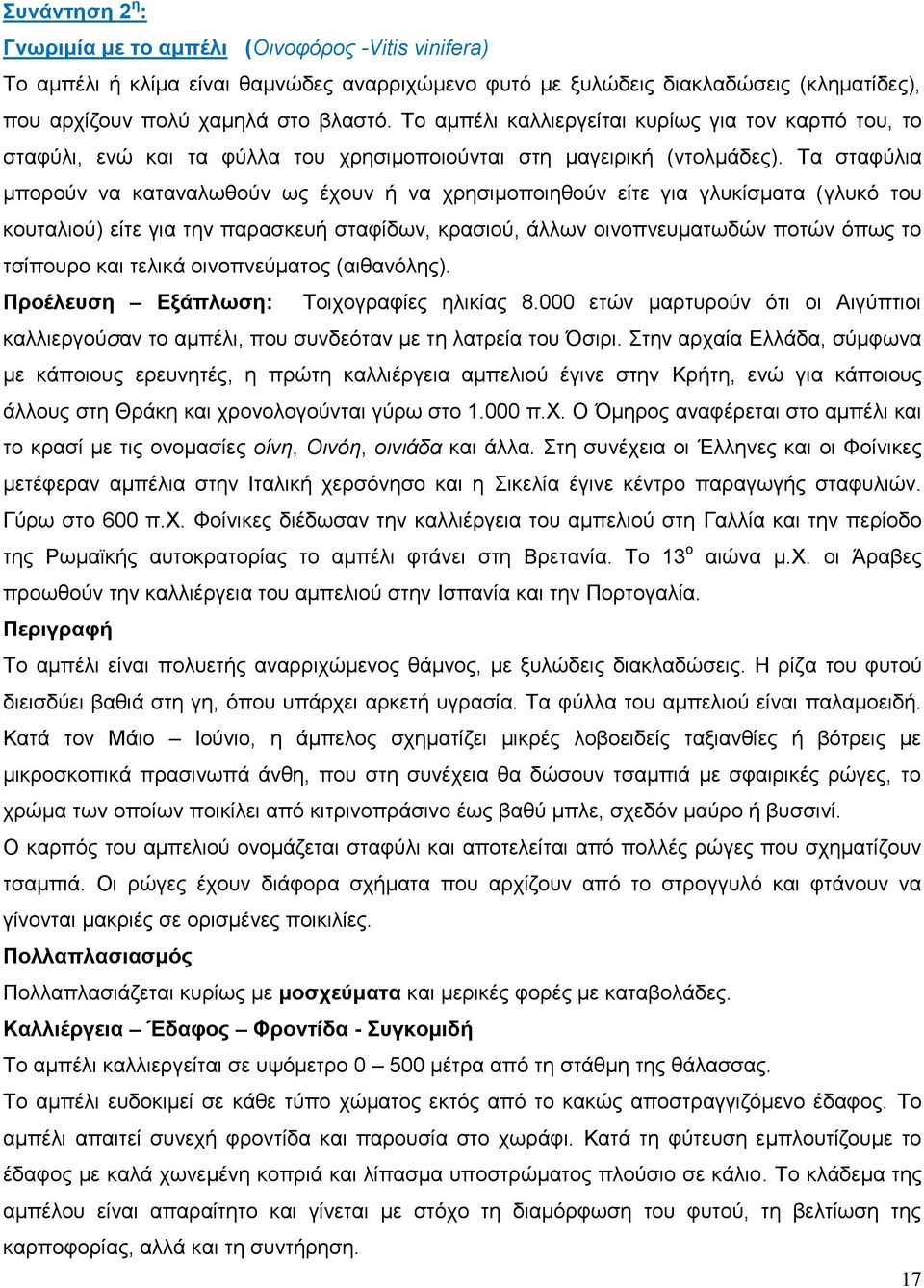 Σα ζηαθχιηα κπνξνχλ λα θαηαλαισζνχλ σο έρνπλ ή λα ρξεζηκνπνηεζνχλ είηε γηα γιπθίζκαηα (γιπθφ ηνπ θνπηαιηνχ) είηε γηα ηελ παξαζθεπή ζηαθίδσλ, θξαζηνχ, άιισλ νηλνπλεπκαησδψλ πνηψλ φπσο ην ηζίπνπξν θαη