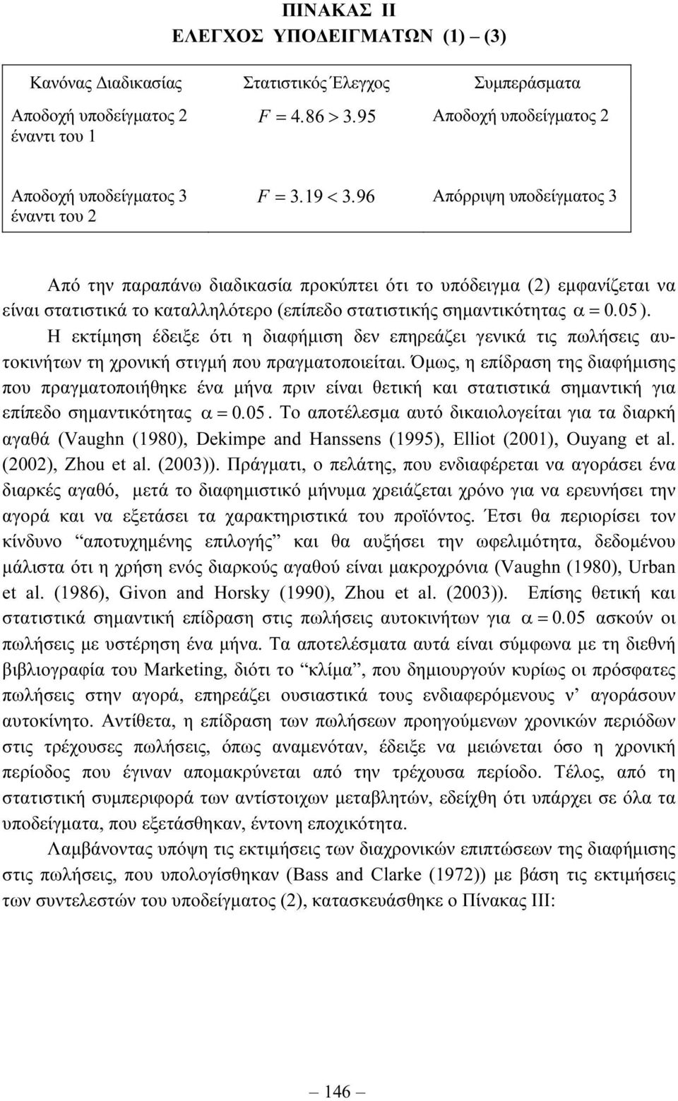 Απόρριψη υποδείγµατος 3 Από την παραπάνω διαδικασία προκύπτει ότι το υπόδειγµα (2) εµφανίζεται να είναι στατιστικά το καταλληλότερο (επίπεδο στατιστικής σηµαντικότητας α= 005. ).